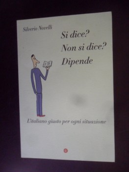 si dice? non si dice? dipende. L\'italiano giusto per ogni situazione