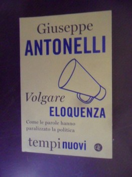 volgare eloquenza. come le parole hanno paralizzato la politica