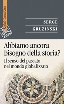 abbiamo ancora bisogno della storia il senso del passato nel mondo globalizzato