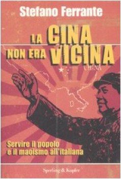 cina non era vicina servire il popolo e il maoismo all\'italiana