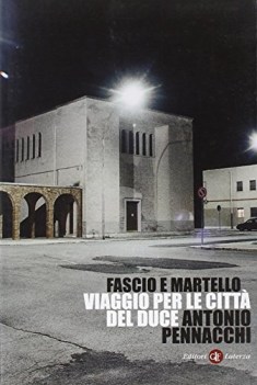 FASCIO E MARTELLO. VIAGGIO PER LE CITTA DEL DUCE