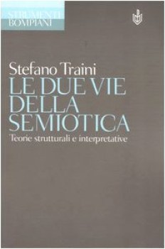 DUE VIE DELLA SEMIOTICA. TEORIE STRUTTURALI E INTERPRETATIVE