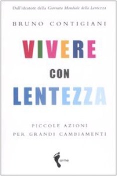 vivere con lentezza piccole azioni per grandi cambiamenti