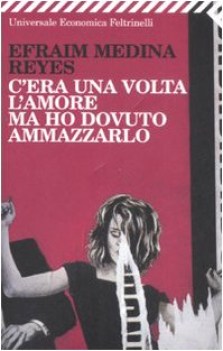 c\'era una volta l\'amore ma ho dovuto ammazarlo