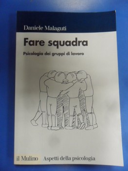 Fare squadra. Psicologia dei gruppi di lavoro