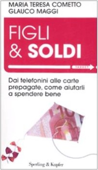 figli & soldi dai telefonini alle carte prepagate come aiutarli a spendere bene