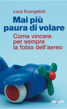 mai pi paura di volare come vincere per sempre la fobia