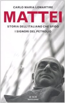 mattei storia dell\'italiano che sfid i signori del petrolio