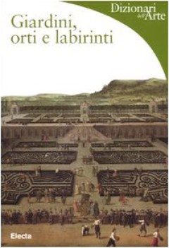 giardini orti e labirinti  i dizionari dell\'arte