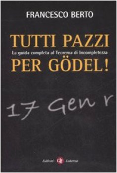 tutti pazzi per godel guida completa al teorema dell\'incompletezza