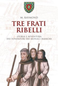 tre frati ribelli storia e avventura dei fondatori dei monaci bianchi