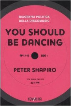 you should be dancing biografia politica della discomusic