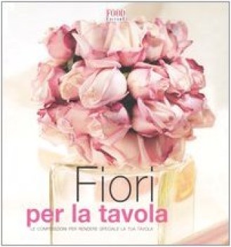 Fiori per la tavola. Composizioni