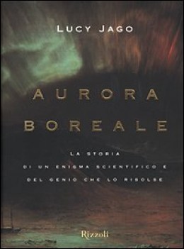 aurora borreale storia di un enigma scientifico e del genio che lo risolse