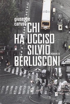 chi ha ucciso silvio berlusconi