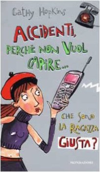 accidenti perch non vuol capire che sono la ragazza giusta?