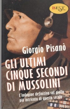 ultimi cinque secondi di mussolini. indagine definitiva