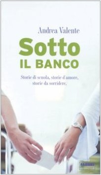 sotto il banco storie di scuola, storie d\'amore, storie da sorridere