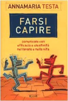 farsi capire comunicare con efficacia e creativita nel lavoro e nella vita