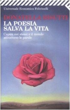 poesia salva la vita. capire noi stessi e il mondo attraverso le parole