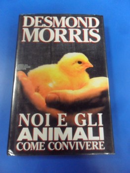 Noi e gli animali come convivere. Mondadori 1ed.1992