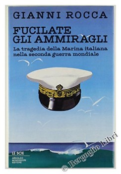 fucilate gli ammiragli la tragedia della marina italiana nella second