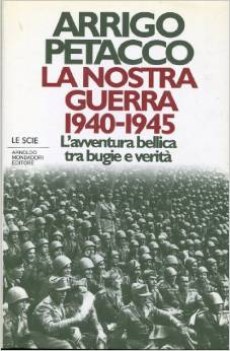 nostra guerra 1940-45. l\'avventura bellica tra bugie e verit