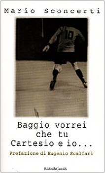 baggio vorrei che tu cartesio ed io