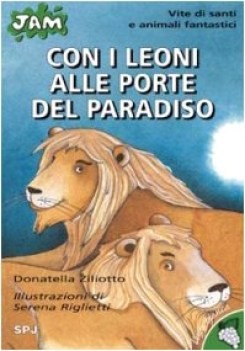 con i leoni alle porte del paradiso vite di santi e animali fantastici