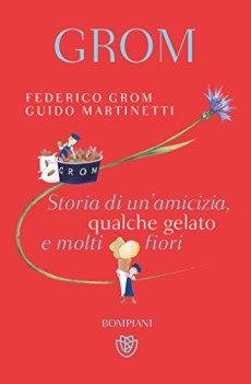 grom storia di un\'amicizia qualche gelato e molti fiori