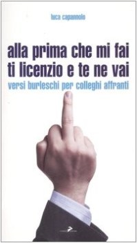 alla prima che mi fai ti licenzio e te ne vai versi burleschi per col