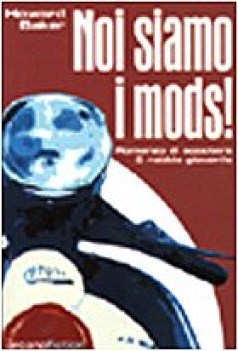 noi siamo i mods romanzo di scooters e rabbia giovanile