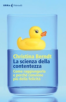 scienza della contentezza come raggiungerla e perch conviene pi della felicit