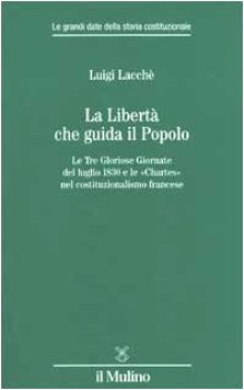 libert che guida il popolo le tre gloriose giornate del luglio 1830 e le chartes