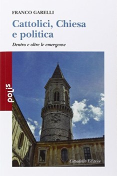 cattolici chiesa e politica dentro e oltre le emergenze