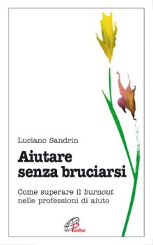 aiutare senza bruciarsi come superare il burnout nelle professioni di aiuto