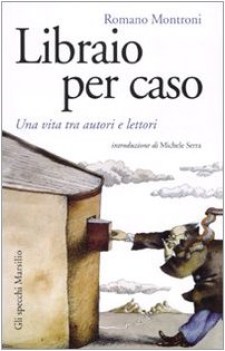 Libraio per caso una vita tra autori e lettori