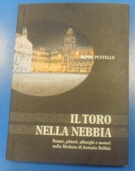 Toro nella nebbia. Donne pittori alberghi motori nella Modena di Antonio Delfini