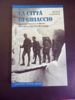 Citta di ghiaccio. Guida itinerari Museo della guerra 1915-18 in Marmolada