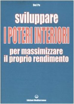 sviluppare i poteri interiori per massimizzare il proprio rendimento ediz illust