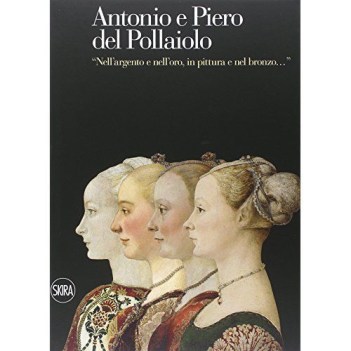 antonio e piero del pollaiolo nell\'argento e nell\'oro in pittura e nel bronzo