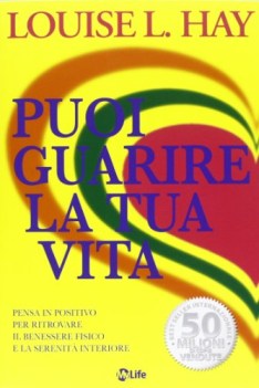 puoi guarire la tua vita pensa in positivo per ritrovare il benessere