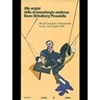 alle origini della drammaturgia moderna ibsen strindberg pirandello