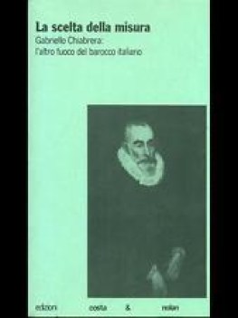 scelta della misura gabriello chiabrera l altro fuoco del barocco italiano