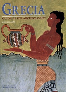 grecia guida ai siti archeologici ediz illustrata