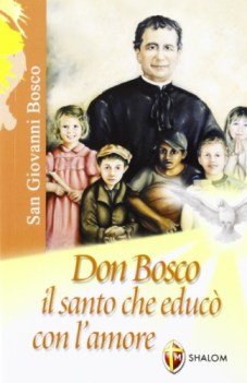 don bosco il santo che educo con l\'amore