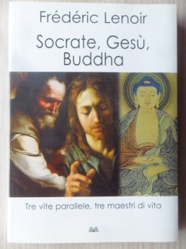 Socrate Ges Buddha. Tre vite parallele, tre maestri di vita