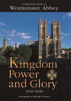 kingdom power and glory a historical guide to westminster abbey