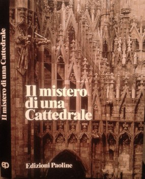 mistero di una Cattedrale -  il Duomo di Milano sei secoli di storia, arte, fede