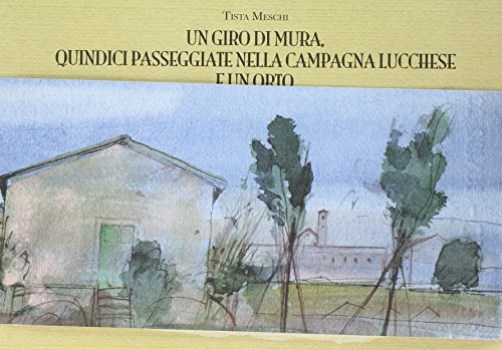 giro di mura quindici passeggiate nella campagna lucchese e un orto